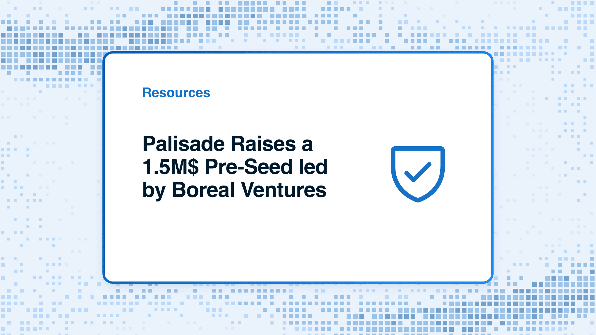 Palisade Raises a 1.5M$ Pre-Seed led by Boreal Ventures